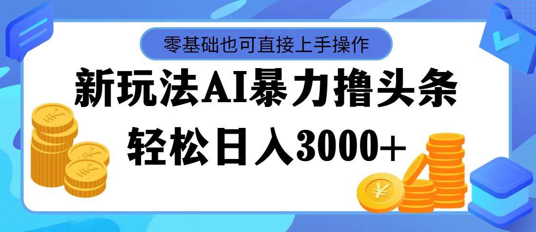 AI暴力撸头条，当天起号，第二天见收益，轻松日入3000+-悠闲副业网