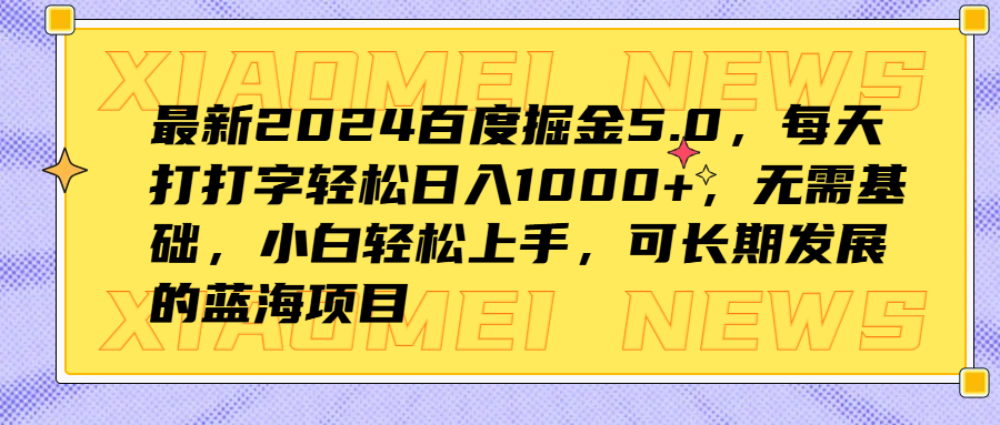 最新2024百度掘金5.0,每天打打字轻松日入1000+,无需基础,小白轻松上手,可长期发展的蓝海项目-悠闲副业网