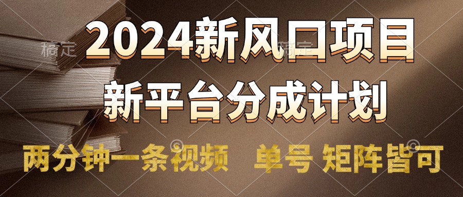 2024风口项目，新平台分成计划，两分钟一条视频，单号轻松上手月入9000+-悠闲副业网