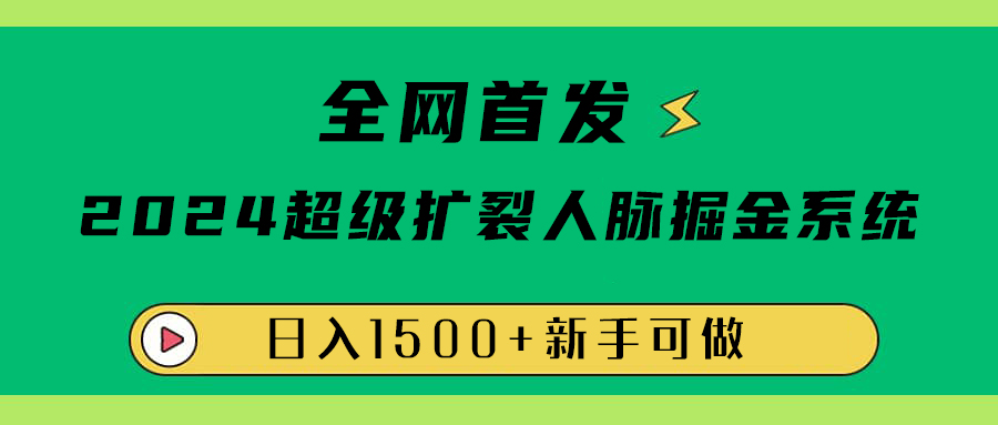 全网首发:2024超级扩列,人脉掘金系统,日入1500+-悠闲副业网