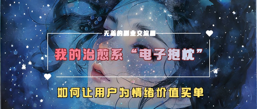 我的治愈系“电子抱枕”,如何让用户为情绪价值买单!-悠闲副业网
