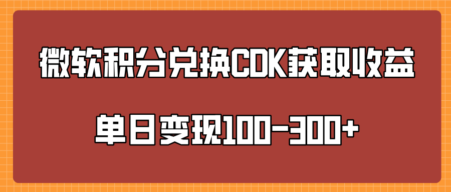 微软积分兑换CK获取收益单日变100-300+-悠闲副业网