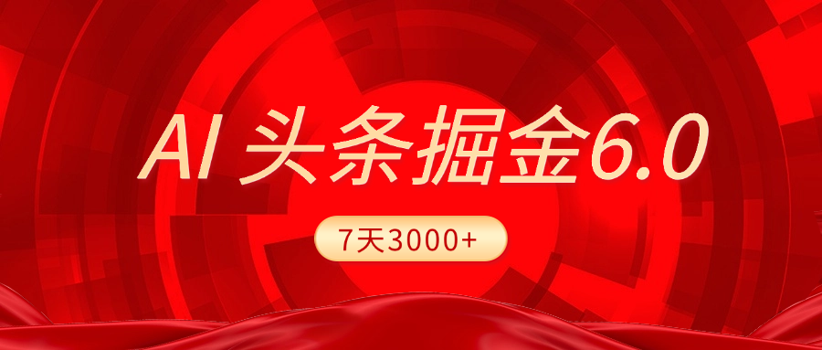 2025最新AI头条6.0,7天挣了3000+,操作很简单,小白可以照做(附详细教程)-悠闲副业网