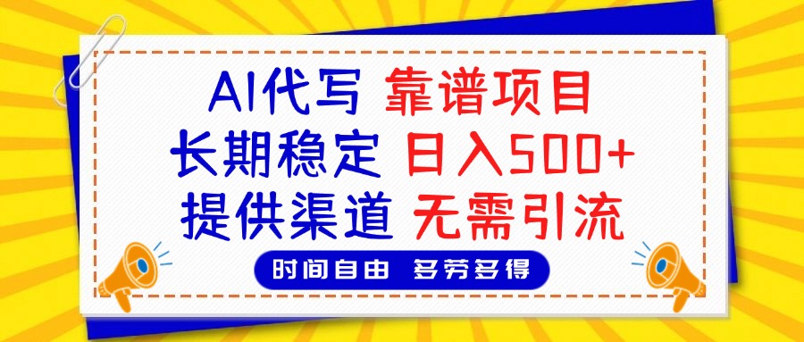 AI代写,2025靠谱项目,长期稳定,日入500+,提供渠道,无需引流-悠闲副业网
