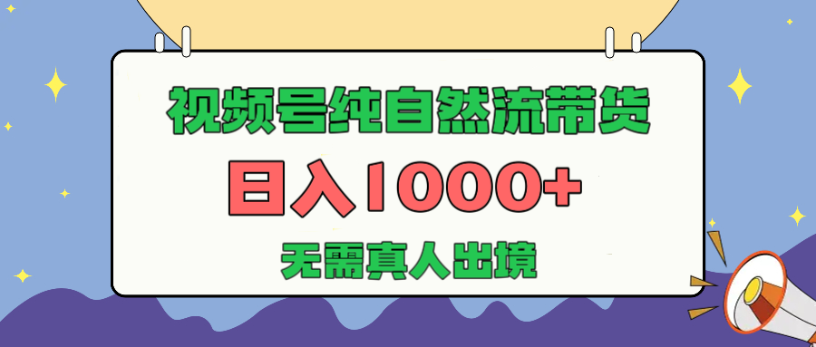 视频号纯自然流带货，日入1000+，无需真人出境，新手小白也可操作-悠闲副业网