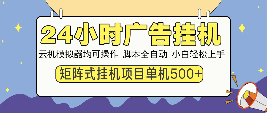 24小时广告挂机 单机收益500+ 矩阵式操作,设备越多收益越大,小白轻松上手-悠闲副业网
