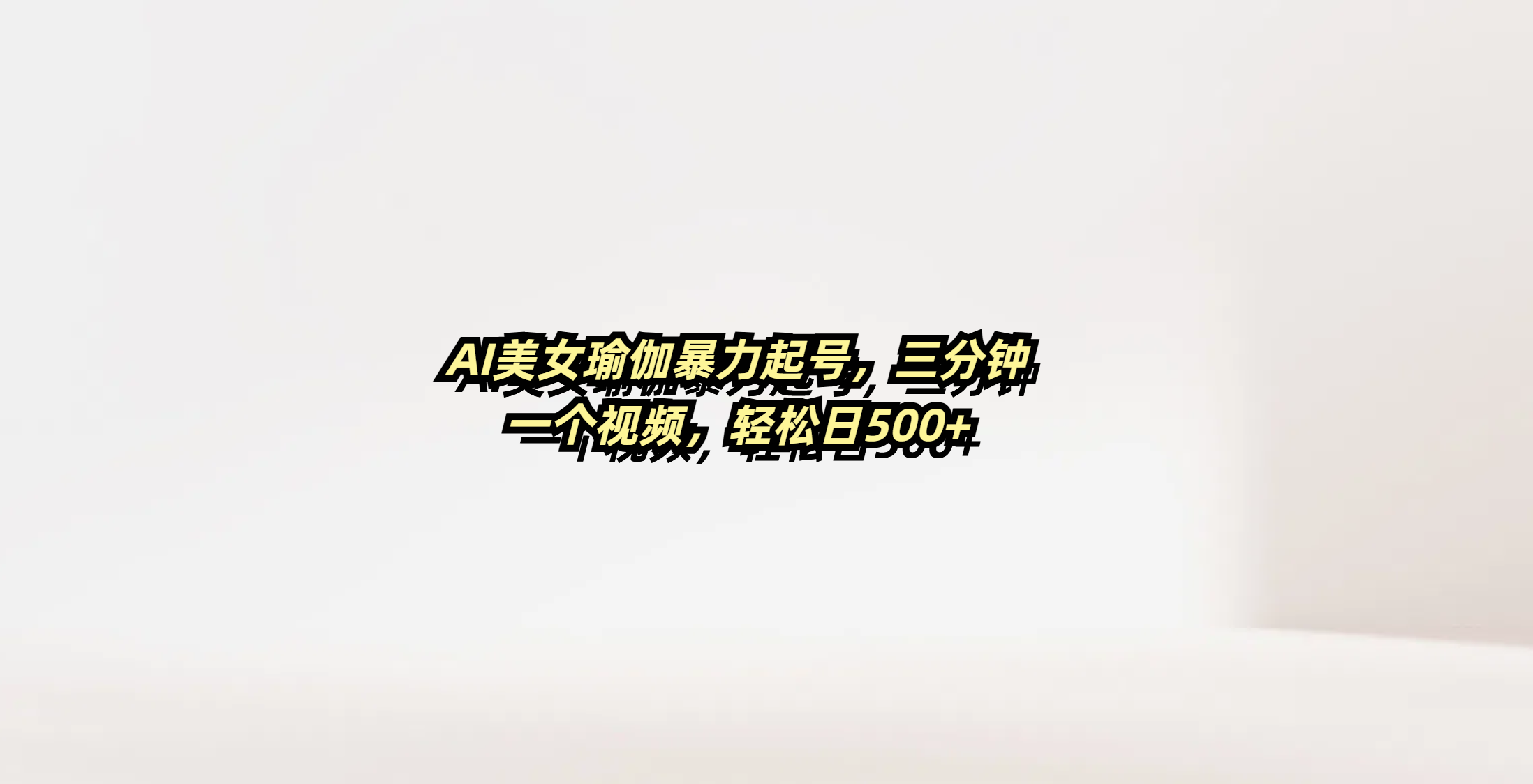 AI美女瑜伽暴力起号，三分钟一个视频，轻松日500+-悠闲副业网