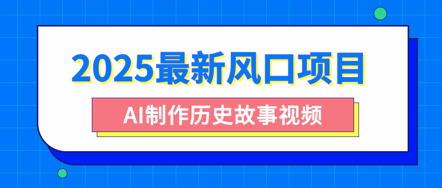 2025最新风口项目,AI制作历史故事视频,零基础也能做爆款,附保姆级教程-悠闲副业网