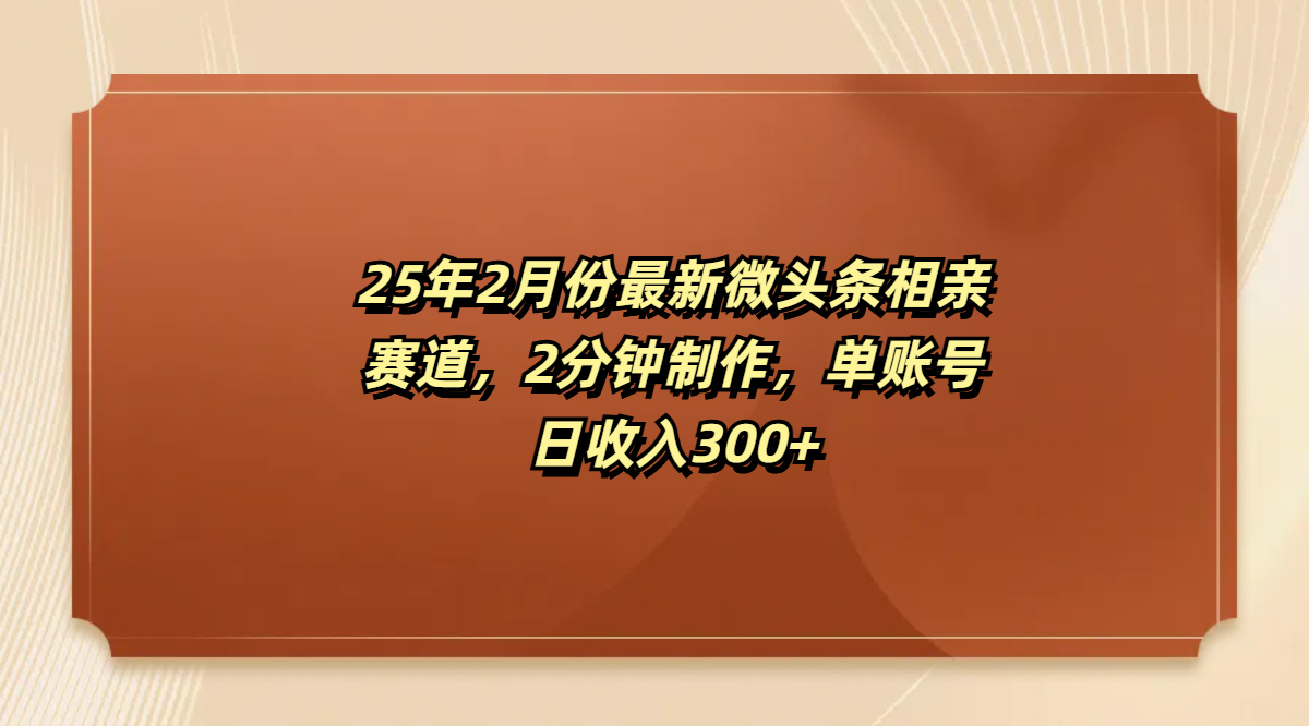 最新微头条相亲赛道，2分钟制作，单账号日收入300+-悠闲副业网
