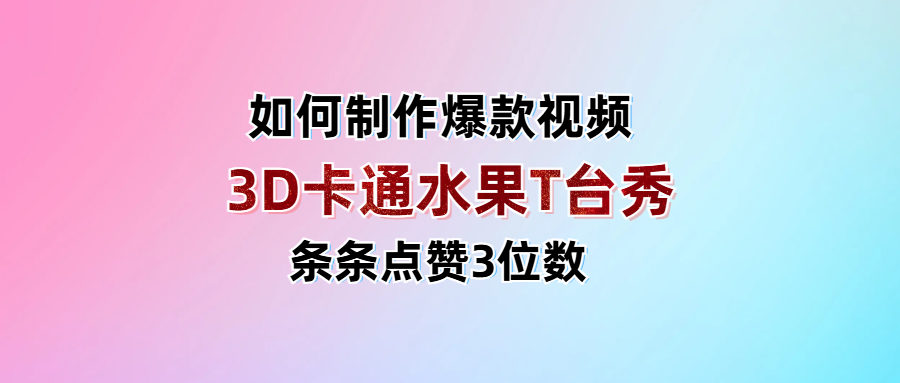 3D卡通水果走秀视频，条条点赞3位数，单日变现1000+-悠闲副业网