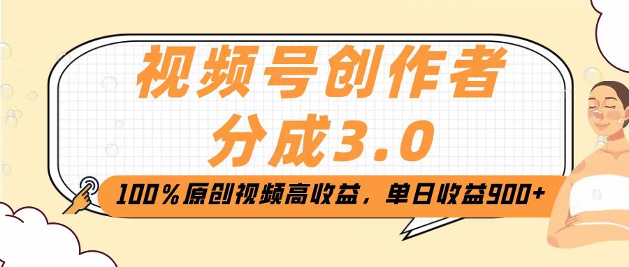 视频号创作者分成3.0,100%原创视频高收益,单日收益2000+-悠闲副业网