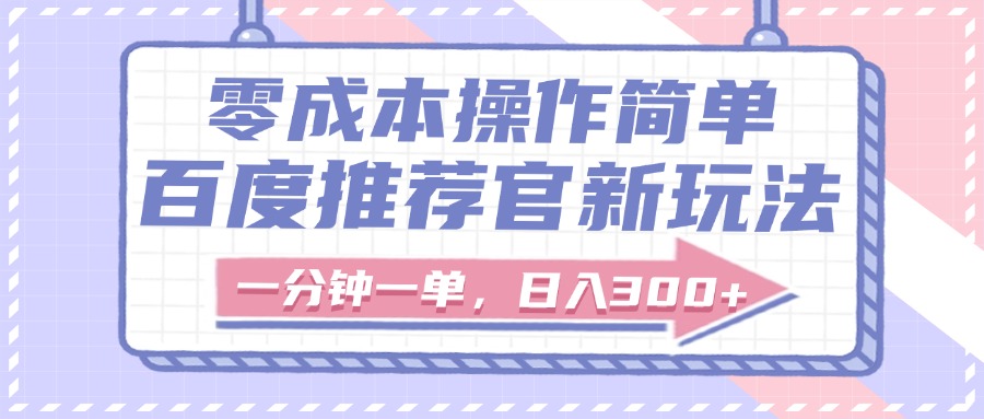 百度推荐官新玩法,零成本操作简单,一分钟一单,日入300+-悠闲副业网