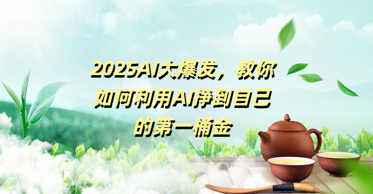 2025AI大爆发,教你如何利用AI挣到自己的第一桶金-悠闲副业网