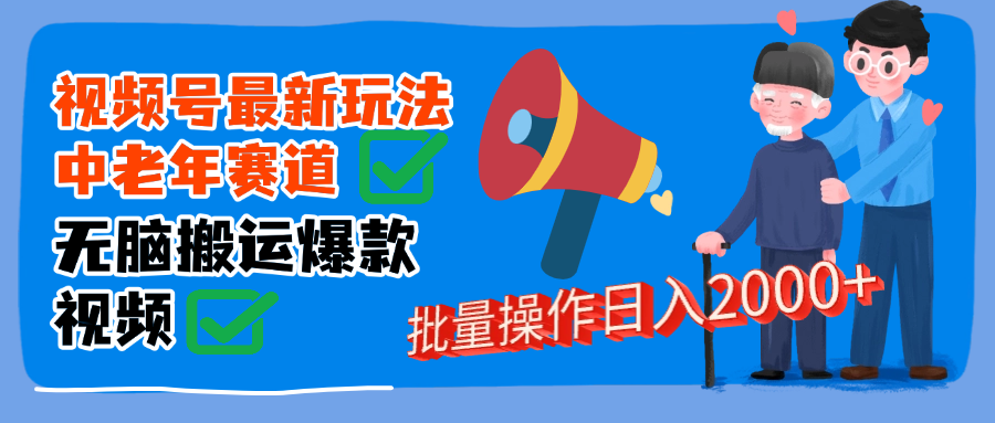 视频号中老年赛道无脑搬运日入2000➕-悠闲副业网