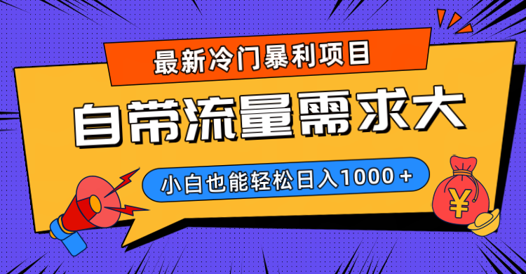 最新冷门暴利项目，自带流量需求大，小白也能轻松日入1000+-悠闲副业网