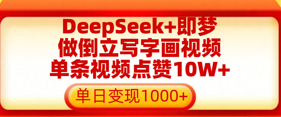 用DeepSeek+即梦做倒立写字画视频，单条视频点赞10W+，单日变现1000+-悠闲副业网
