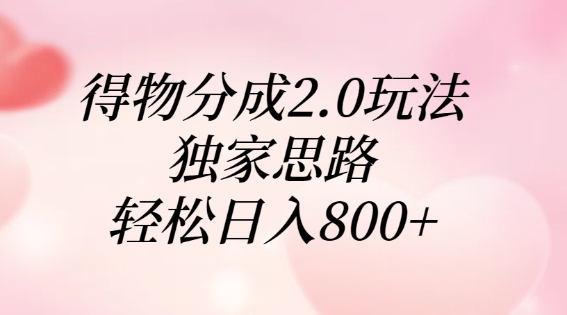 得物分成2.0玩法，独家思路，轻松日入800+-悠闲副业网