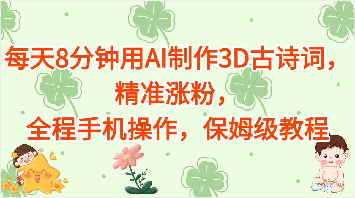 每天8分钟用AI制作3D古诗词，精准涨粉，全程手机操作，保姆级教程-悠闲副业网