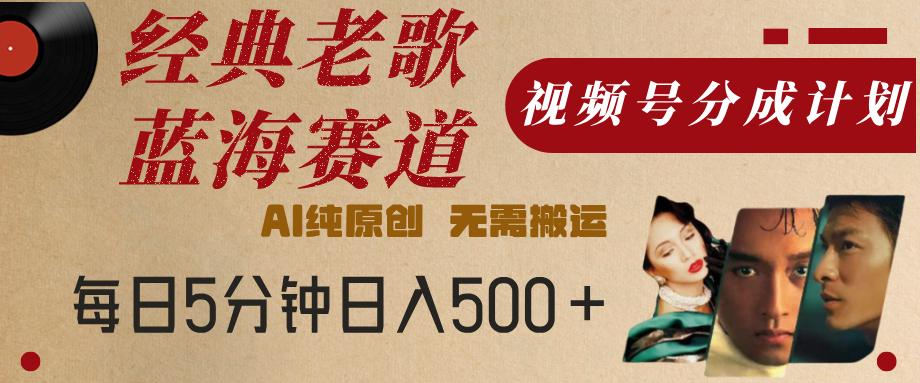 最新经典老歌赛道，视频号分成计划，收益拿到手软，AI纯原创，无需搬运，每天5分钟，单号日入500+-悠闲副业网