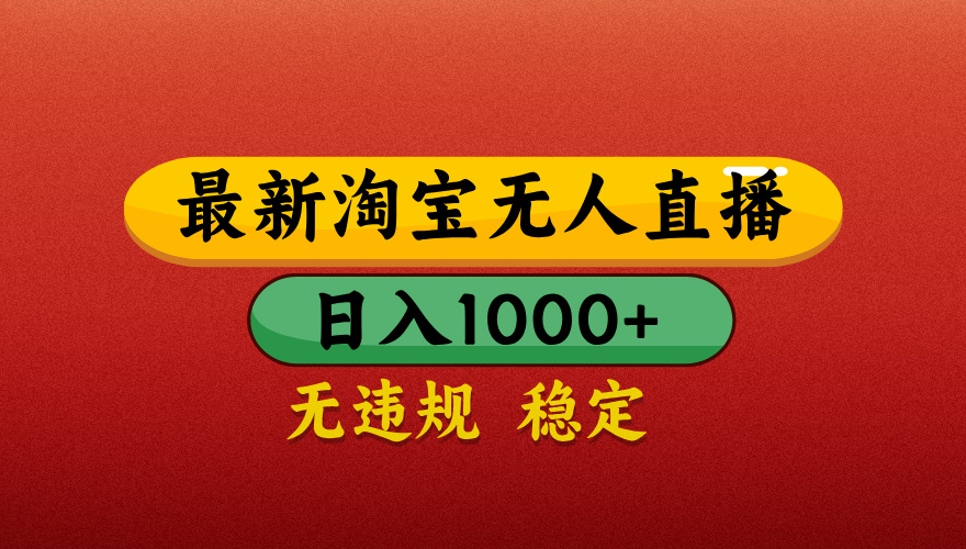 【最新】淘宝无人直播带货,独家技术,日入1000+,无违规无封号,操作简单,长期稳定【揭秘】-悠闲副业网