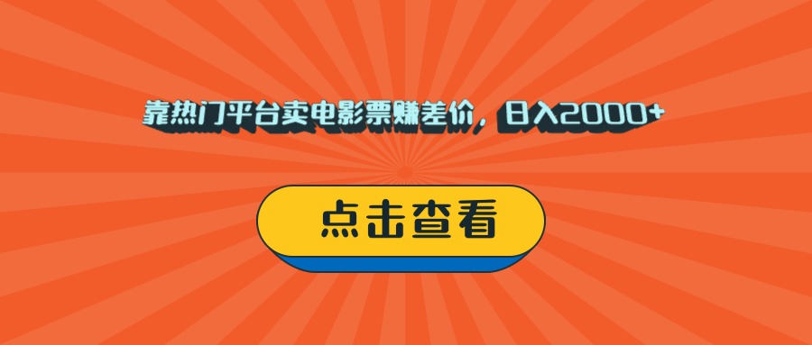 靠热门平台卖电影票赚差价，日入2000+，小白轻松上手-悠闲副业网