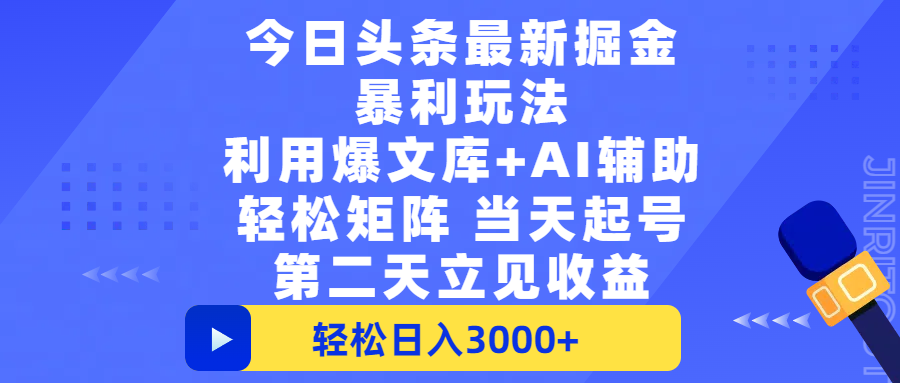 今日头条最新掘金暴利玩法，利用爆文+AI辅助，轻松矩阵、当天起号，简单粗暴第二天立见收益，轻松日入3000+，大平台永久可操作-悠闲副业网