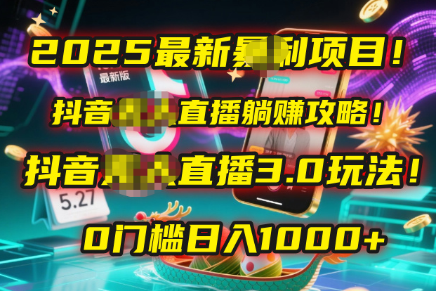 2025最新暴利项目!抖音无人直播躺赚攻略!抖音无人直播3.0玩法!0门槛...-悠闲副业网