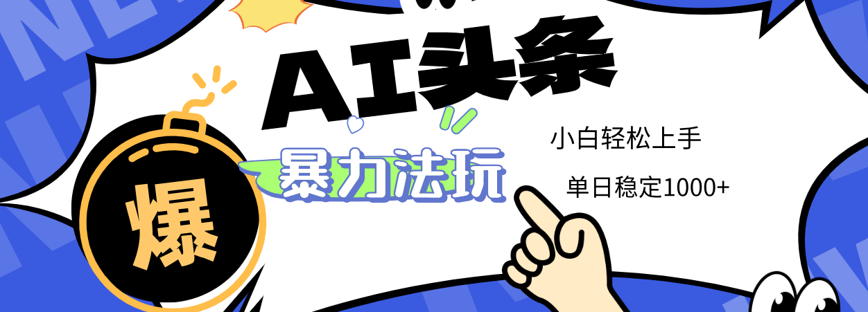 2025 AI头条暴力玩法,小白无脑复制粘贴,当天发布次日出收益,单日稳定1000+-悠闲副业网