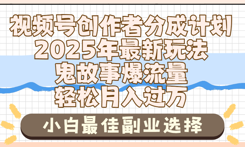 2025年鬼故事爆流量，视频号创作者分成，小白轻松上手，副业的绝佳选择，轻松月入过万-悠闲副业网