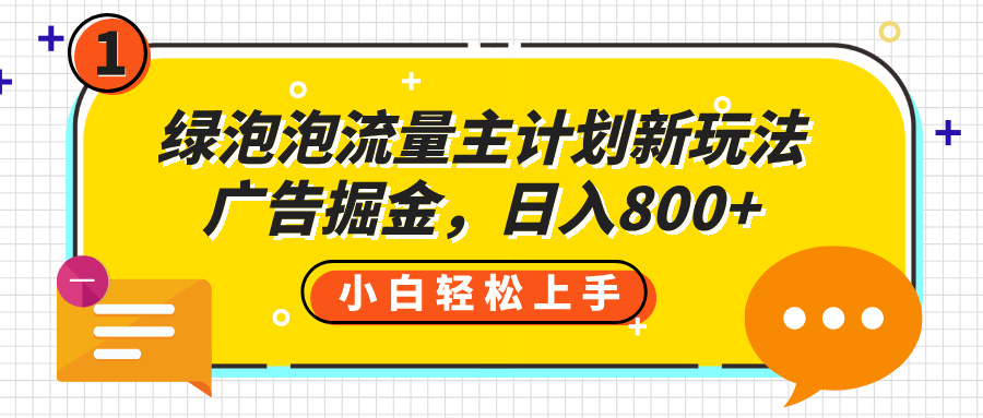 绿泡泡流量主计划新玩法,广告掘金,日入800+-悠闲副业网