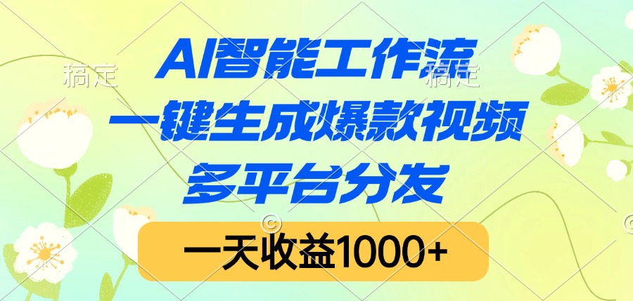 AI智能工作流,一键生成爆款视频,多平台分发,一天收益1000+-悠闲副业网