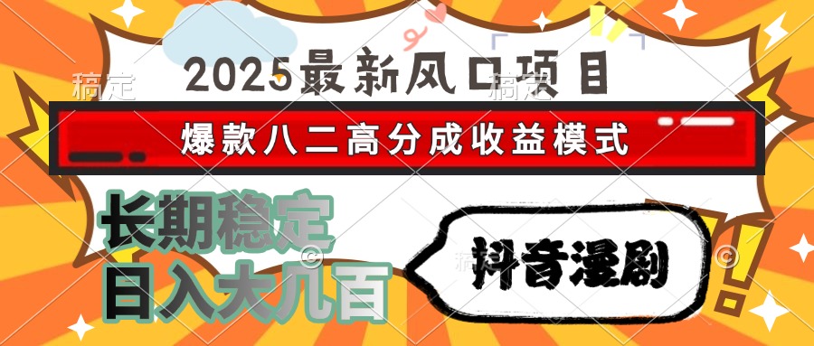 2025最新风口项目 抖音漫剧 爆款八二高分成收益模式 长期稳定日入大几百-悠闲副业网