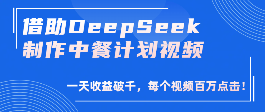 借助DeepSeek制作,中餐计划视频,一天收益破千,每个视频百万点击!-悠闲副业网