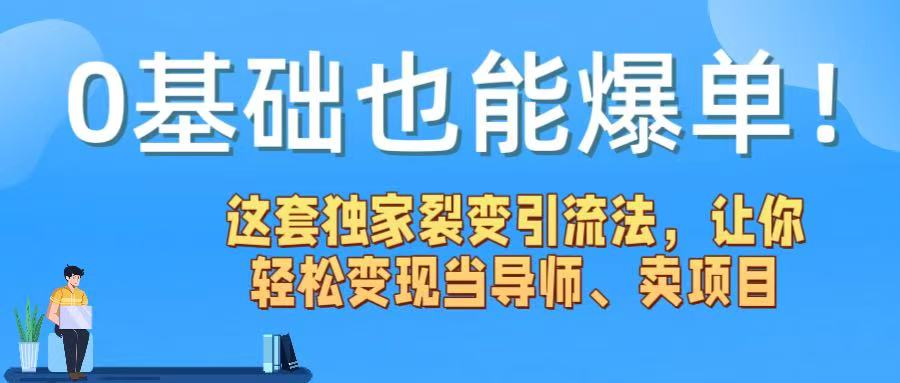 0基础也能爆单！这套独家裂变引流法，让你轻松变现当导师、卖项目-悠闲副业网