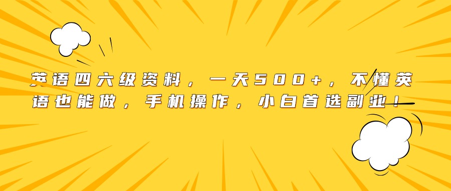英语四六级资料,一天500+,不懂英语也能做,手机操作,小白首选副业!-悠闲副业网