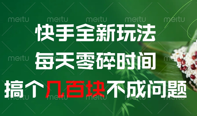 快手全新0撸玩法，每天零碎时间，搞个几百块不成问题-悠闲副业网
