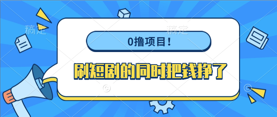 0撸项目!刷短剧的同时把钱挣了-悠闲副业网