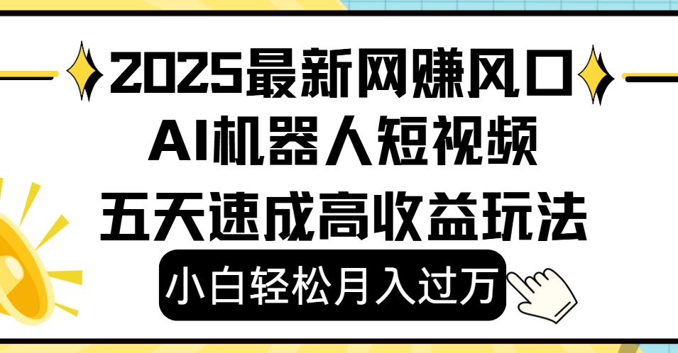 2025最新网赚变现风口，Ai 机器人短视频，小白轻松月入过万，五天速成高收益玩法-悠闲副业网