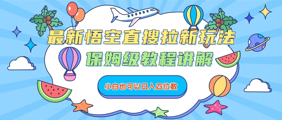 最新悟空直搜拉新玩法，保姆级教程讲解，小白也可以日入四位数-悠闲副业网