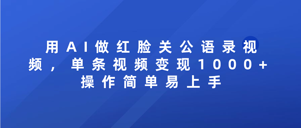 用AI做红脸关公语录视频,单条视频变现1000+ 操作简单易上手-悠闲副业网