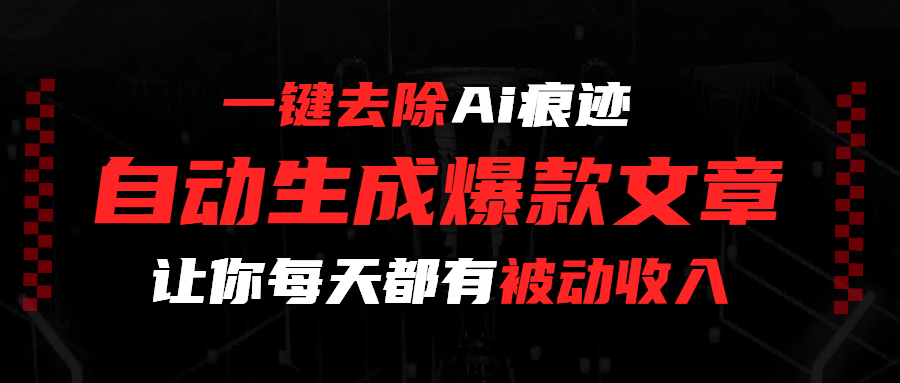 一键去除Ai痕迹，全自动生成爆款文章，让你每天都有睡后收入-悠闲副业网