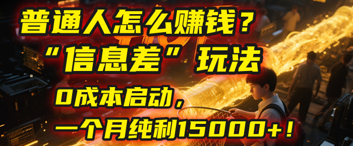 普通人怎么赚钱？| 2025年马哥揭秘“信息差”玩法：0成本启动，一个月纯利15000+！-悠闲副业网