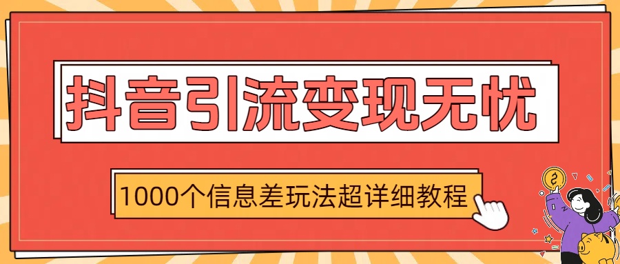 抖音引流变现无忧：1000个信息差玩法超详细教程-悠闲副业网