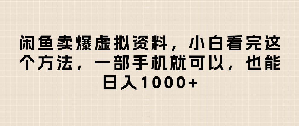 闲鱼卖爆虚拟资料，小白看完这个方法一部手机就可以，日入1000+-悠闲副业网
