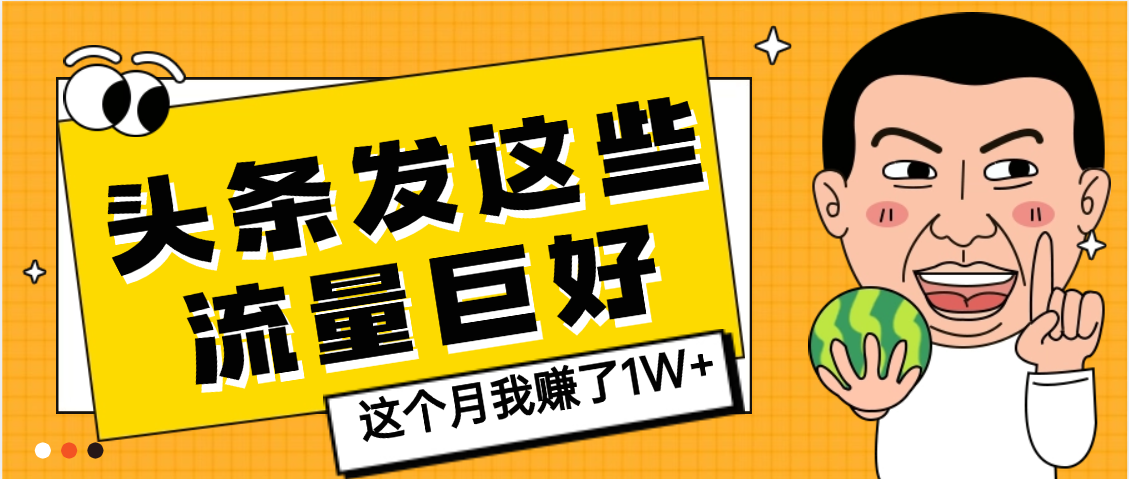 【天呐】头条上发这些内容，流量居然这么好，这个月我已经赚了1W+-悠闲副业网