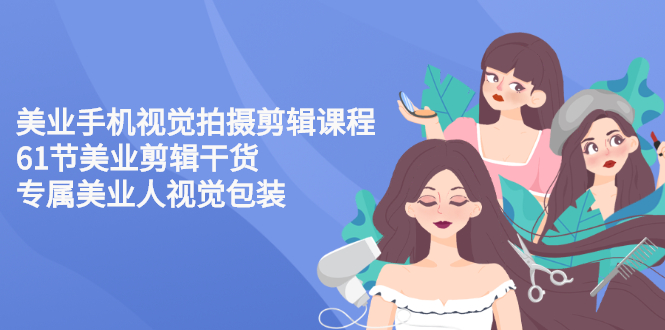 【副业项目3269期】美容院怎么拍宣传短视频(全套详细课程，美容行业用手机视觉拍摄剪辑技巧)-悠闲副业网