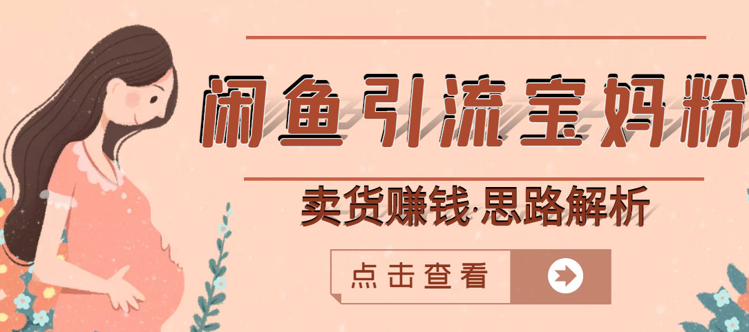 【副业项目3271期】月赚4000的闲鱼赚钱项目实操教程 （通过闲鱼引流宝妈粉卖货的副业项目）-悠闲副业网