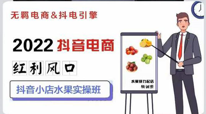 【副业项目3315期】2022抖音小店水果类目实操班（抖音小店水果类目怎样一键批量上品，日发千单实操）-悠闲副业网
