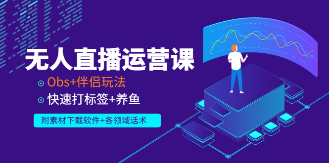 【副业项目3323期】无人直播运营课：Obs+伴侣玩法 快速打标签+养鱼（附素材下载软件+各领话术)-悠闲副业网