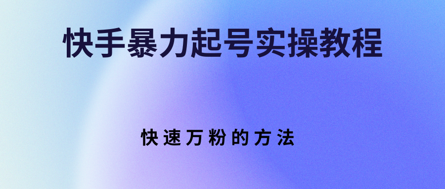 【副业项目3324期】快手暴力起号和快速万粉实操教程（快手怎么快速涨粉丝）-悠闲副业网